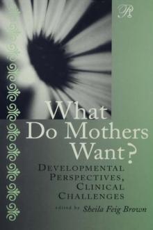 What Do Mothers Want? : Developmental Perspectives, Clinical Challenges