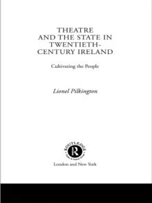 Theatre and the State in Twentieth-Century Ireland : Cultivating the People