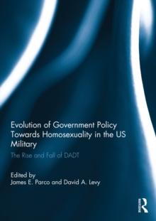 Evolution of Government Policy Towards Homosexuality in the US Military : The Rise and Fall of DADT