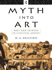 Myth Into Art : Poet and Painter in Classical Greece