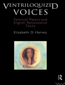 Ventriloquized Voices : Feminist Theory and English Renaissance Texts