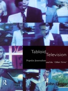 Tabloid Television : Popular Journalism and the 'Other News'