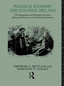 Political Economy and Colonial Ireland : The Propagation and Ideological Functions of Economic Discourse in the Nineteenth Century