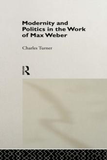 Modernity and Politics in the Work of Max Weber