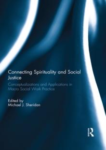 Connecting Spirituality and Social Justice : Conceptualizations and Applications in Macro Social Work Practice