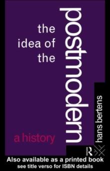 The Idea of the Postmodern : A History