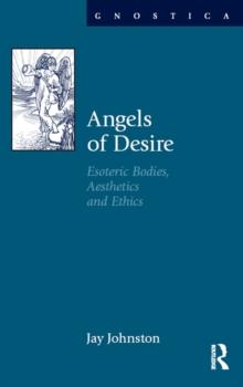 Angels of Desire : Esoteric Bodies, Aesthetics and Ethics