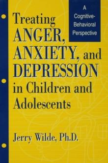 Treating Anger, Anxiety, And Depression In Children And Adolescents : A Cognitive-Behavioral Perspective