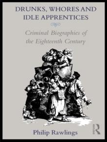 Drunks, Whores and Idle Apprentices : Criminal Biographies of the Eighteenth Century