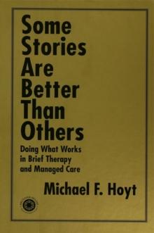 Some Stories are Better than Others : Doing What Works in Brief Therapy and Managed Care