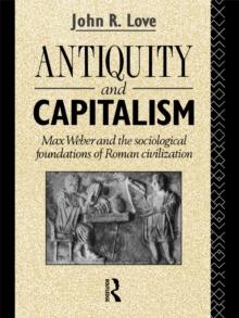 Antiquity and Capitalism : Max Weber and the Sociological Foundations of Roman Civilization