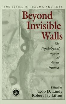 Beyond Invisible Walls : The Psychological Legacy of Soviet Trauma, East European Therapists and Their Patients