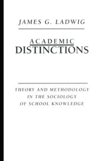 Academic Distinctions : Theory and Methodology in the Sociology of School Knowledge