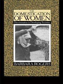 The Domestication of Women : Discrimination in Developing Societies