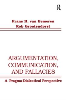 Argumentation, Communication, and Fallacies : A Pragma-dialectical Perspective