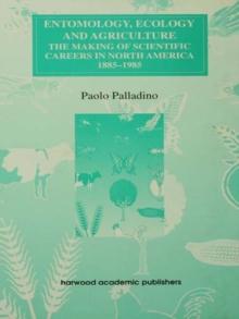 Entomology, Ecology and Agriculture : The Making of Science Careers in North America, 1885-1985