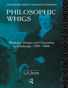 Philosophic Whigs : Medicine, Science and Citizenship in Edinburgh, 1789-1848