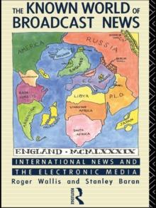 The Known World of Broadcast News : International News and the Electronic Media