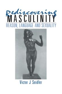 Rediscovering Masculinity : Reason, Language and Sexuality