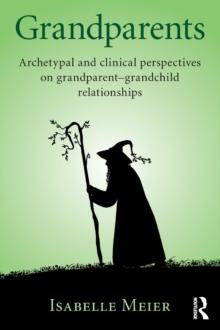 Grandparents : Archetypal and clinical perspectives on grandparent-grandchild relationships