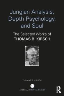 Jungian Analysis, Depth Psychology, and Soul : The Selected Works of Thomas B. Kirsch