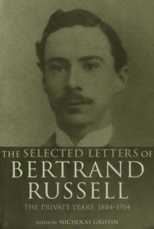 The Selected Letters of Bertrand Russell, Volume 1 : The Private Years 1884-1914