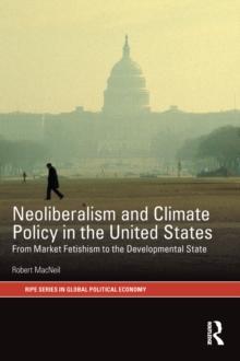 Neoliberalism and Climate Policy in the United States : From market fetishism to the developmental state