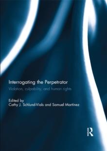 Interrogating the Perpetrator : Violation, Culpability, and Human Rights