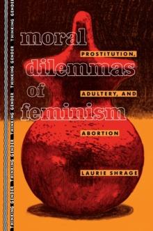 Moral Dilemmas of Feminism : Prostitution, Adultery, and Abortion