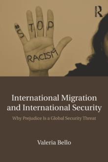 International Migration and International Security : Why Prejudice Is a Global Security Threat