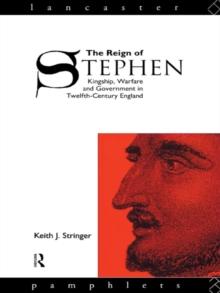 The Reign of Stephen : Kingship, Warfare and Government in Twelfth-Century England