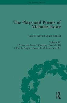 The Plays and Poems of Nicholas Rowe, Volume IV : Poems and Lucans Pharsalia (Books I-III)