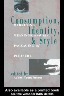 Consumption, Identity and Style : Marketing, meanings, and the packaging of pleasure