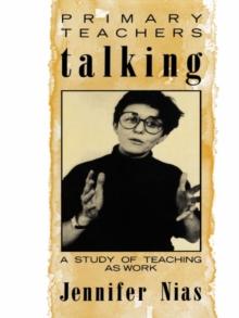 Primary Teachers Talking : A Study of Teaching As Work