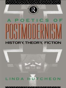 A Poetics of Postmodernism : History, Theory, Fiction