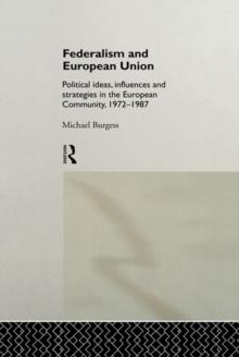 Federalism and European Union : Political Ideas, Influences, and Strategies in the European Community 1972-1986