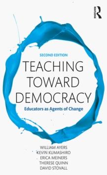 Teaching Toward Democracy 2e : Educators as Agents of Change