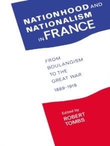 Nationhood and Nationalism in France : From Boulangism to the Great War 1889-1918