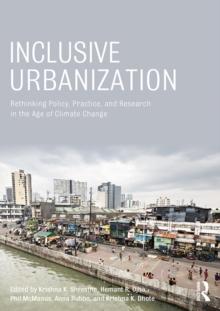 Inclusive Urbanization : Rethinking Policy, Practice and Research in the Age of Climate Change