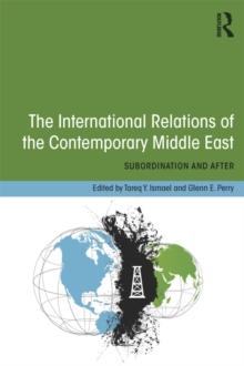 The International Relations of the Contemporary Middle East : Subordination and Beyond