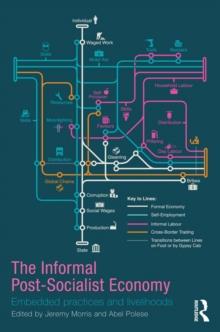 The Informal Post-Socialist Economy : Embedded Practices and livelihoods