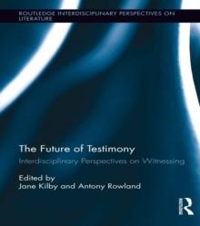 The Future of Testimony : Interdisciplinary Perspectives on Witnessing