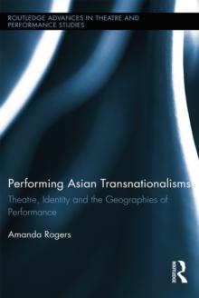 Performing Asian Transnationalisms : Theatre, Identity, and the Geographies of Performance