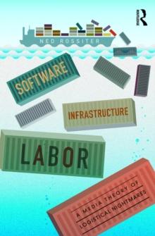 Software, Infrastructure, Labor : A Media Theory of Logistical Nightmares