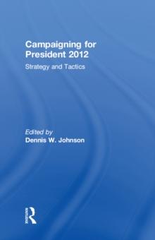 Campaigning for President 2012 : Strategy and Tactics, New Voices and New Techniques