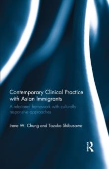 Contemporary Clinical Practice with Asian Immigrants : A Relational Framework with Culturally Responsive Approaches