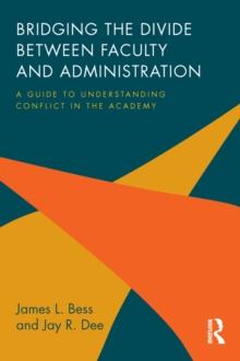 Bridging the Divide between Faculty and Administration : A Guide to Understanding Conflict in the Academy