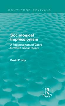 Sociological Impressionism (Routledge Revivals) : A Reassessment of Georg Simmel's Social Theory