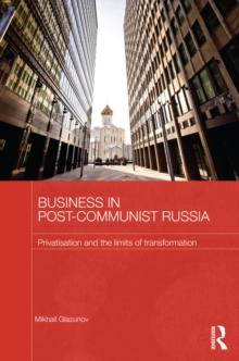 Business in Post-Communist Russia : Privatisation and the Limits of Transformation