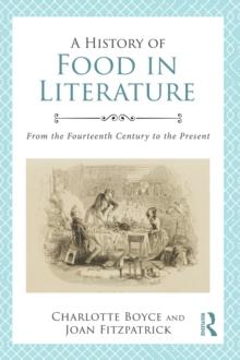 A History of Food in Literature : From the Fourteenth Century to the Present